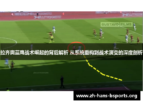 拉齐奥蓝鹰战术崛起的背后解析 从系统重构到战术演变的深度剖析
