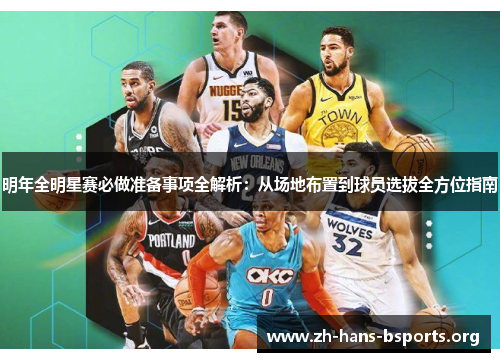 明年全明星赛必做准备事项全解析：从场地布置到球员选拔全方位指南
