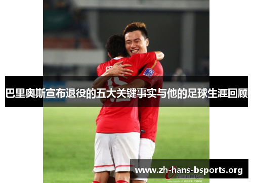 巴里奥斯宣布退役的五大关键事实与他的足球生涯回顾