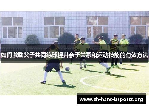 如何激励父子共同练球提升亲子关系和运动技能的有效方法