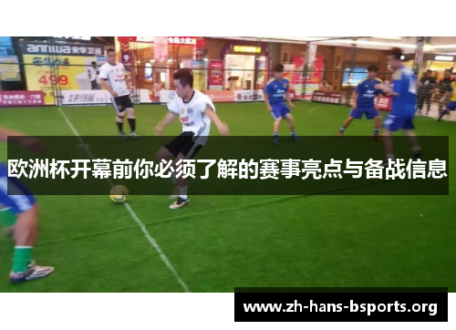 欧洲杯开幕前你必须了解的赛事亮点与备战信息