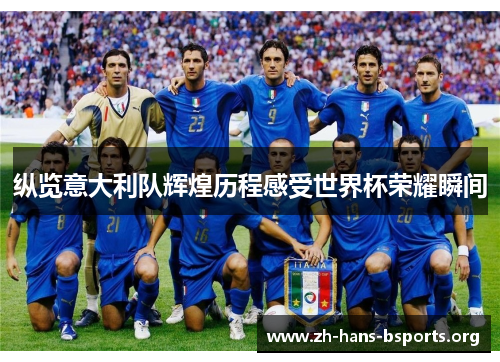 纵览意大利队辉煌历程感受世界杯荣耀瞬间 纵览意大利队辉煌历程感受世界杯荣耀瞬间