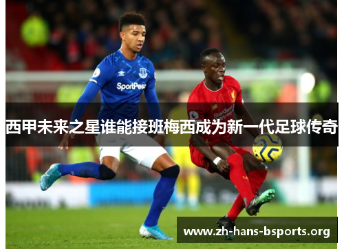 西甲未来之星谁能接班梅西成为新一代足球传奇