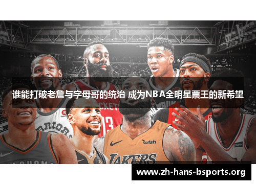 谁能打破老詹与字母哥的统治 成为NBA全明星票王的新希望