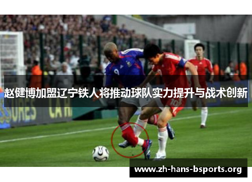 赵健博加盟辽宁铁人将推动球队实力提升与战术创新
