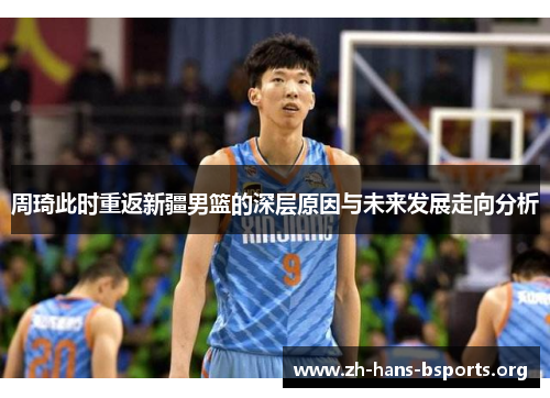 周琦此时重返新疆男篮的深层原因与未来发展走向分析 周琦此时重返新疆男篮的深层原因与未来发展走向分析