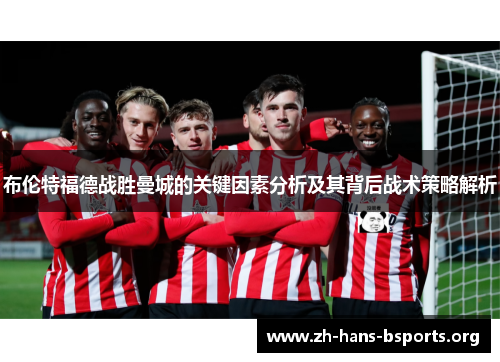 布伦特福德战胜曼城的关键因素分析及其背后战术策略解析