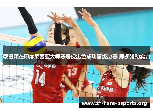 戴资颖在印度尼西亚大师赛表现出色成功晋级决赛 展现强劲实力 戴资颖在印度尼西亚大师赛表现出色成功晋级决赛 展现强劲实力